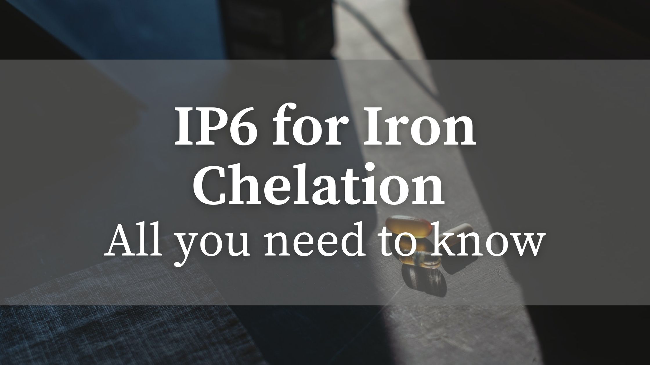 Read more about the article IP6 for Iron Chelation | All you need to know