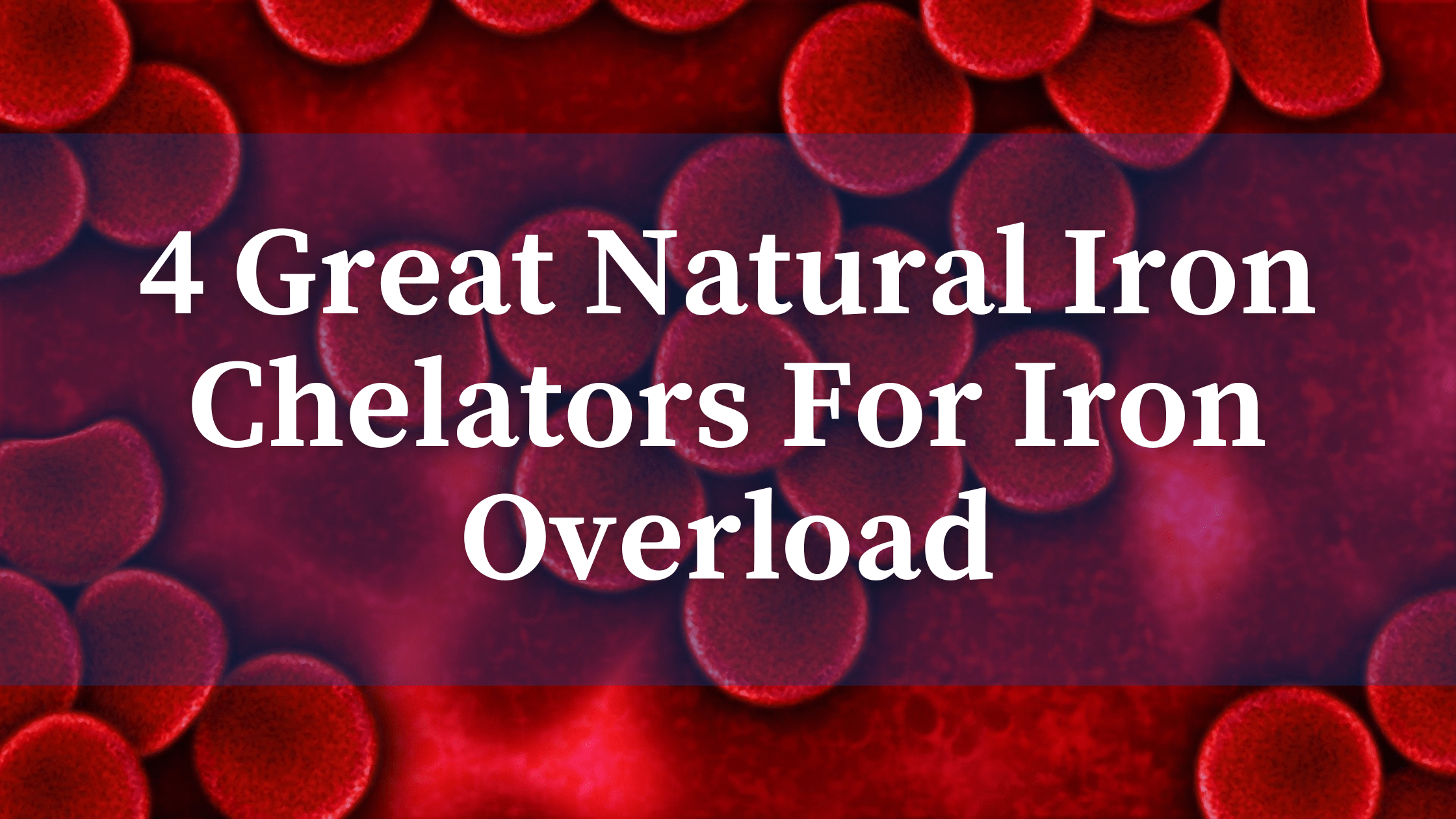 Read more about the article 4 Great Natural Iron Chelators For Iron Overload