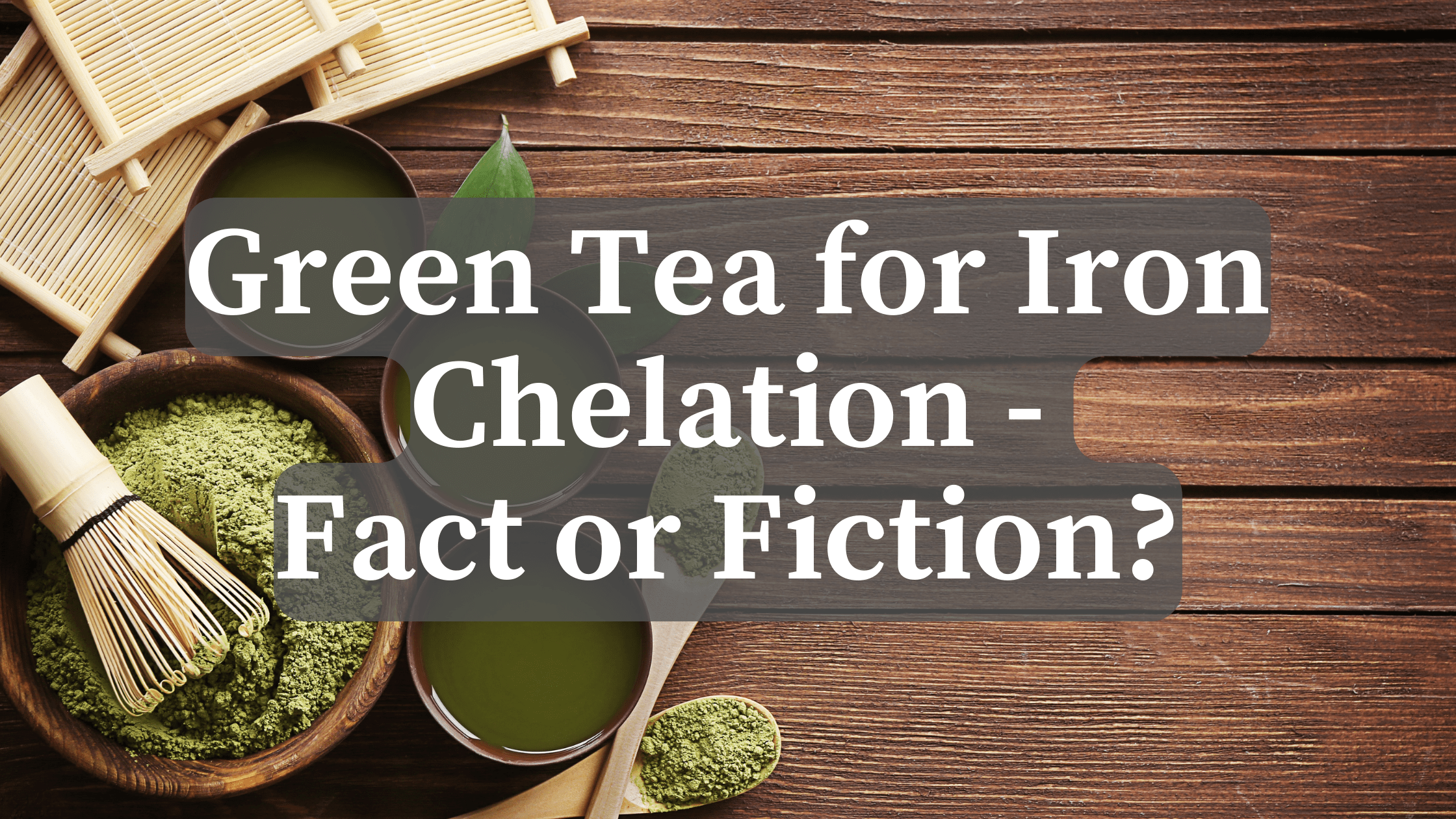 Read more about the article Green Tea for Iron Chelation: Natural Remedy for Iron Overload