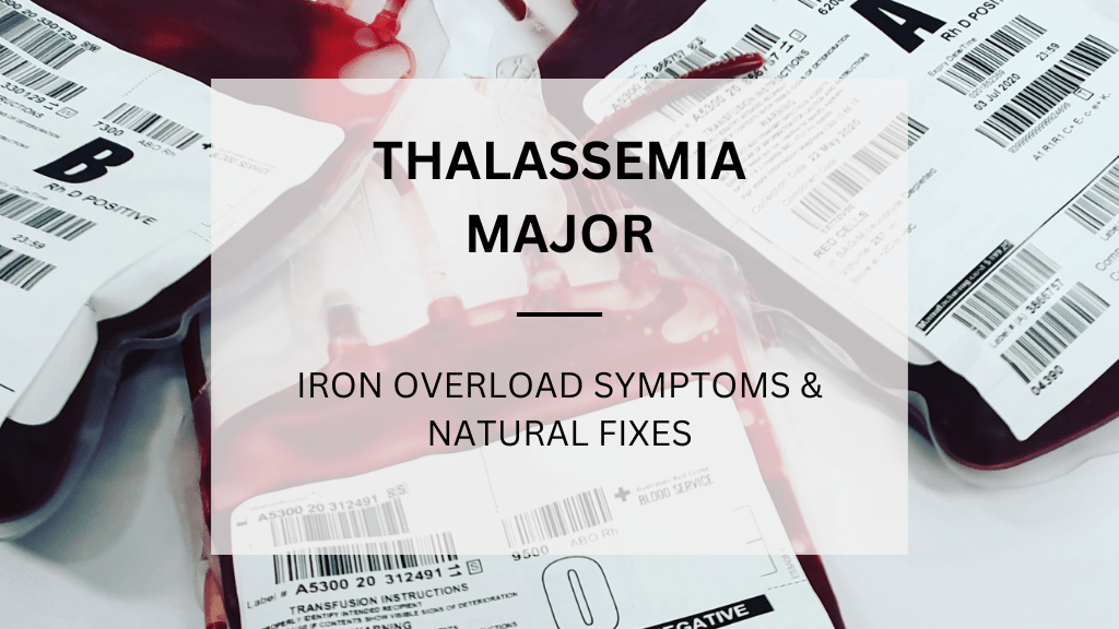 Read more about the article Thalassemia Major: Iron Overload Symptoms & Natural Fixes