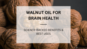 Read more about the article Walnut Oil for Brain & Memory Support: Science-Backed Benefits