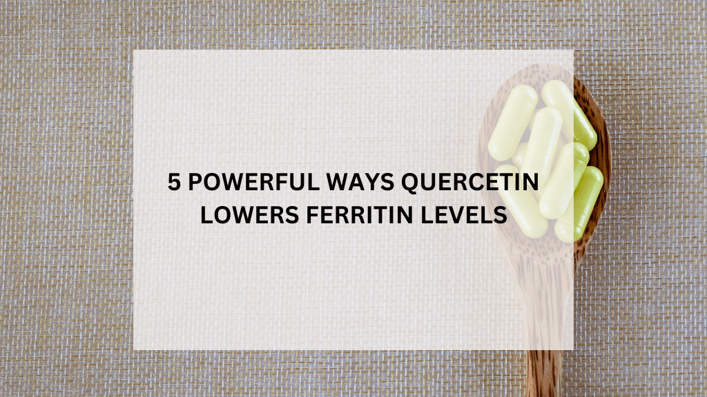 Read more about the article 5 Powerful Ways Quercetin Iron Chelator Lowers Ferritin Levels