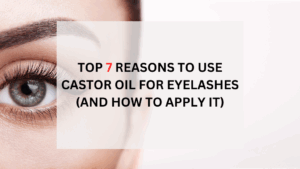 Read more about the article Top 7 Reasons to Use Castor Oil for Eyelashes (And How to Apply It)
