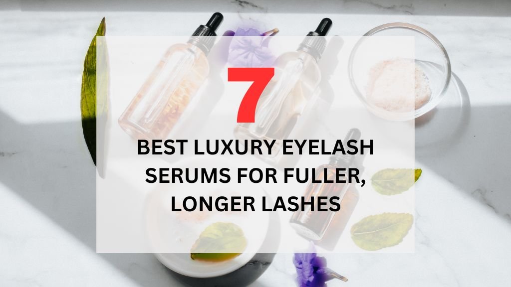 Read more about the article 7 Best Luxury Eyelash Serums for Fuller, Longer Lashes